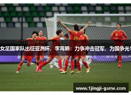 女足国家队出征亚洲杯，李霄鹏：力争冲击冠军，为国争光！