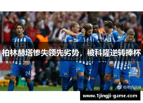 柏林赫塔惨失领先劣势，被科隆逆转捧杯