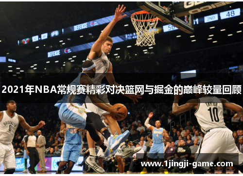 2021年NBA常规赛精彩对决篮网与掘金的巅峰较量回顾